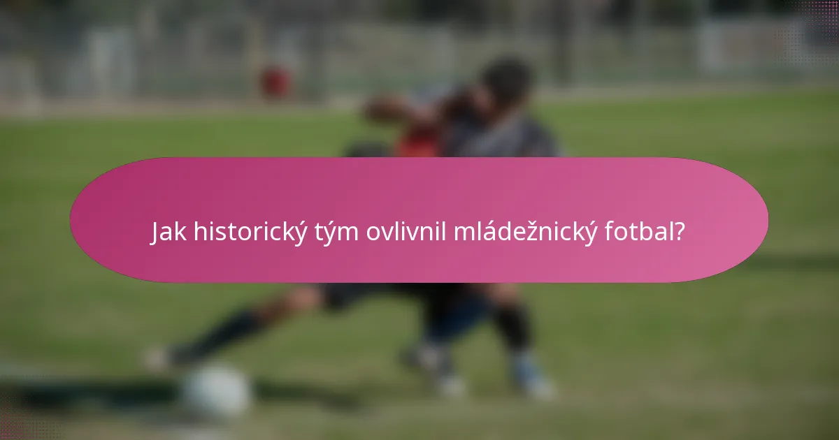 Jak historický tým ovlivnil mládežnický fotbal?