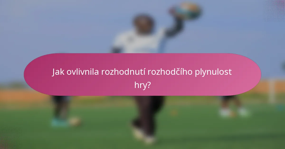 Jak ovlivnila rozhodnutí rozhodčího plynulost hry?