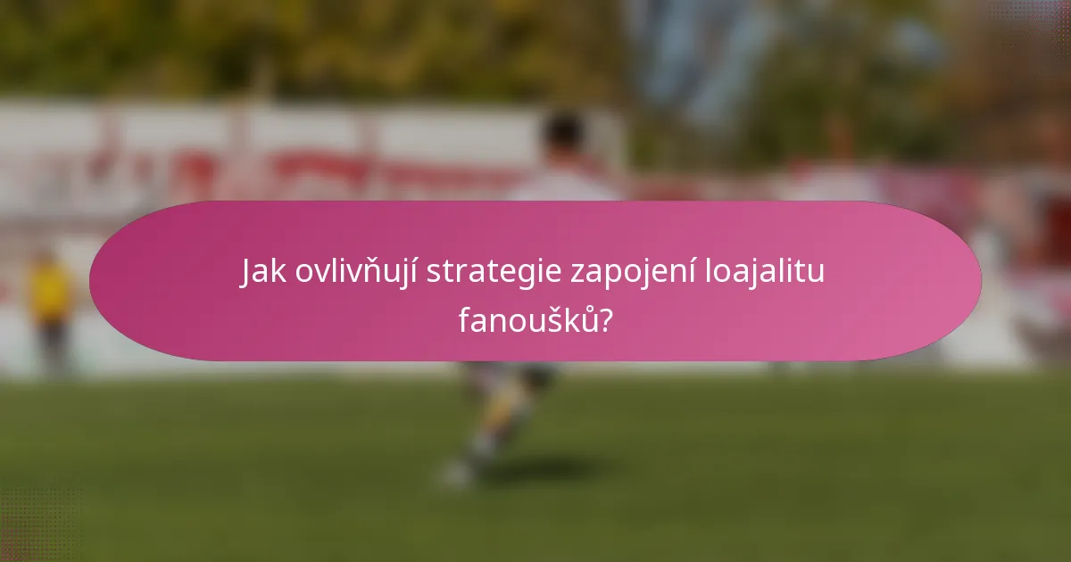 Jak ovlivňují strategie zapojení loajalitu fanoušků?