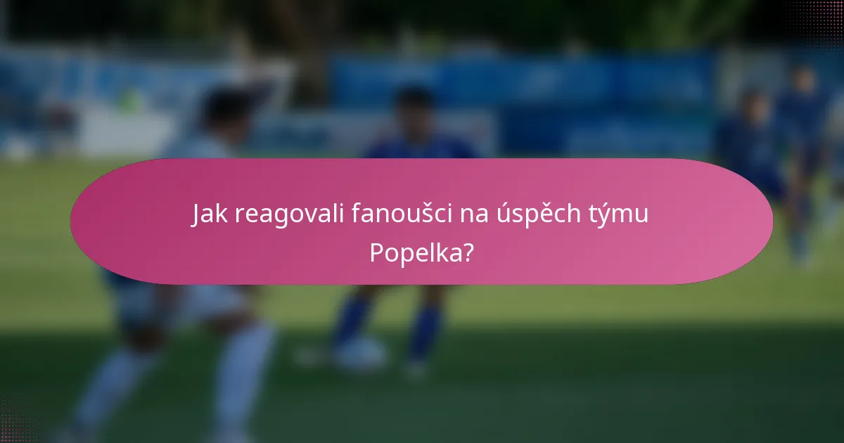 Jak reagovali fanoušci na úspěch týmu Popelka?