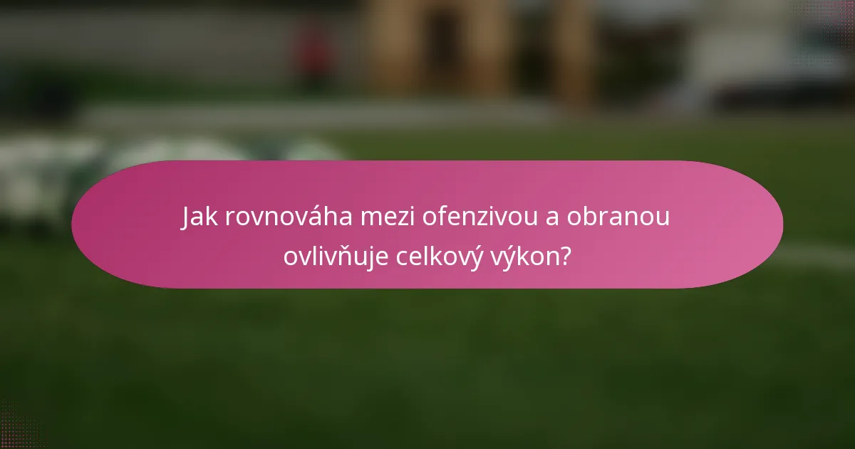 Jak rovnováha mezi ofenzivou a obranou ovlivňuje celkový výkon?