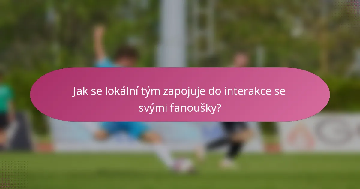 Jak se lokální tým zapojuje do interakce se svými fanoušky?