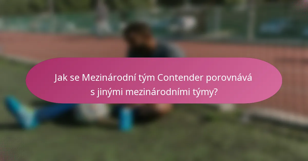 Jak se Mezinárodní tým Contender porovnává s jinými mezinárodními týmy?