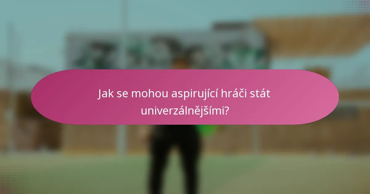 Jak se mohou aspirující hráči stát univerzálnějšími?