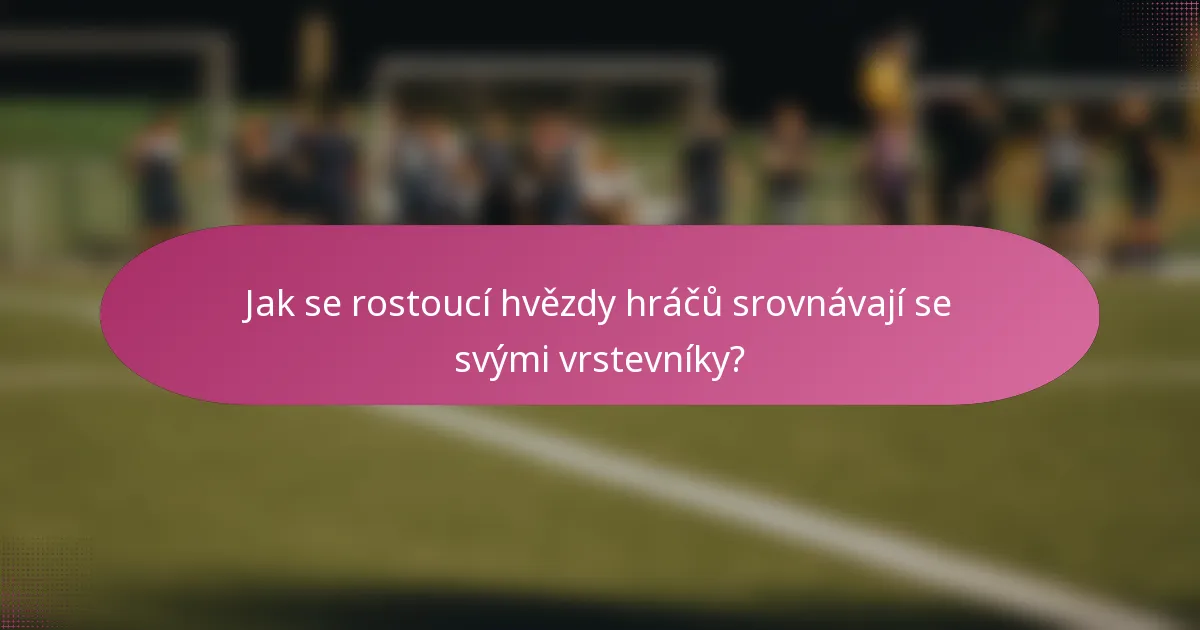 Jak se rostoucí hvězdy hráčů srovnávají se svými vrstevníky?