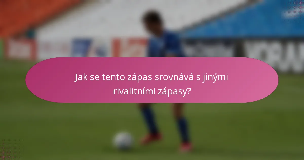 Jak se tento zápas srovnává s jinými rivalitními zápasy?