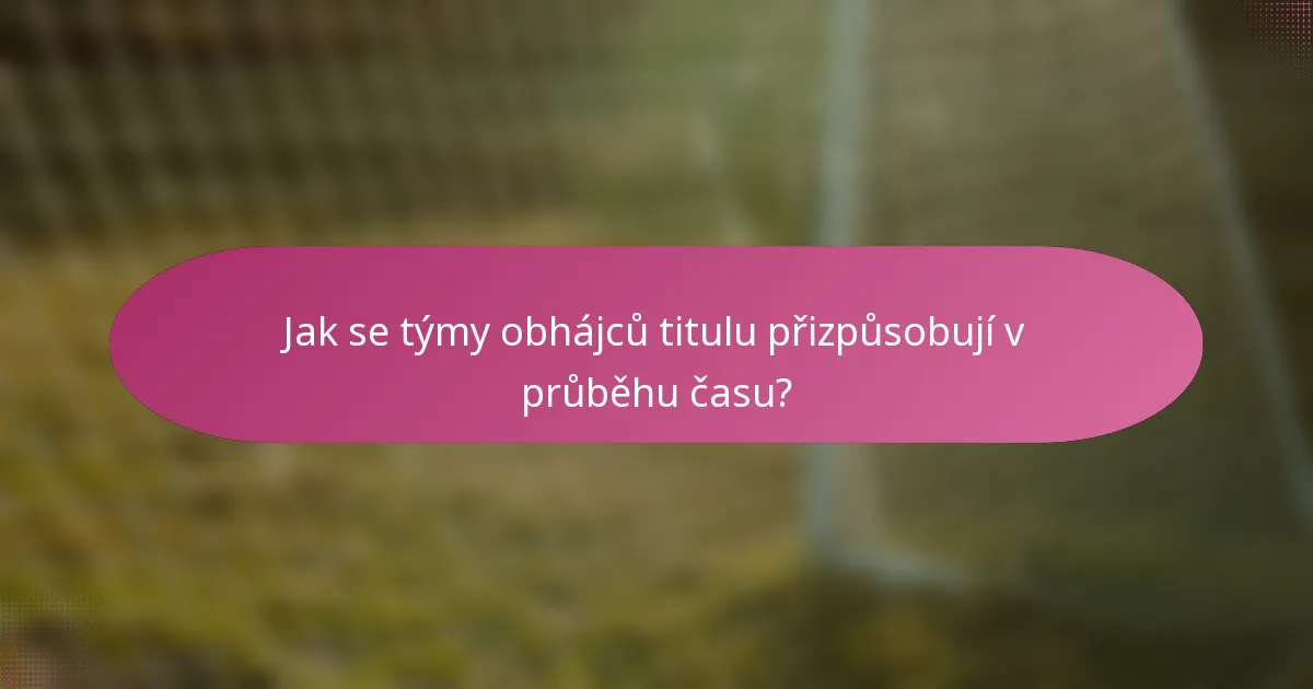 Jak se týmy obhájců titulu přizpůsobují v průběhu času?