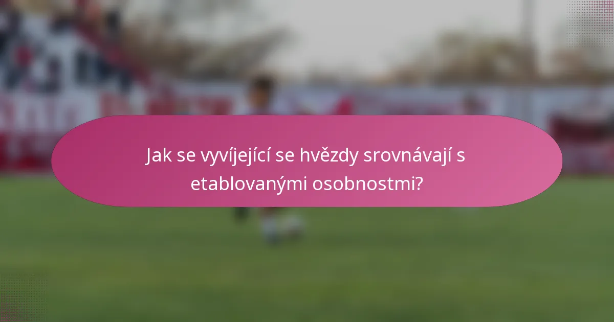 Jak se vyvíjející se hvězdy srovnávají s etablovanými osobnostmi?