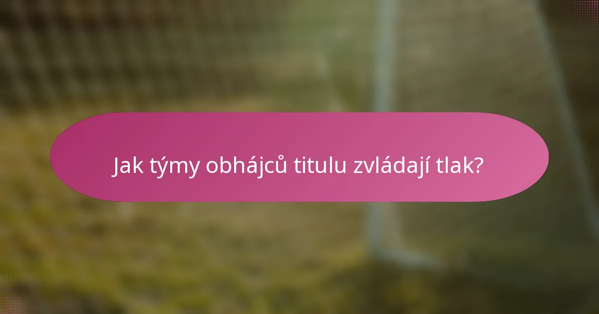 Jak týmy obhájců titulu zvládají tlak?