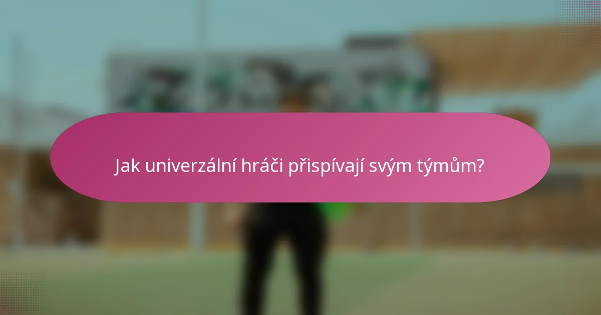 Jak univerzální hráči přispívají svým týmům?