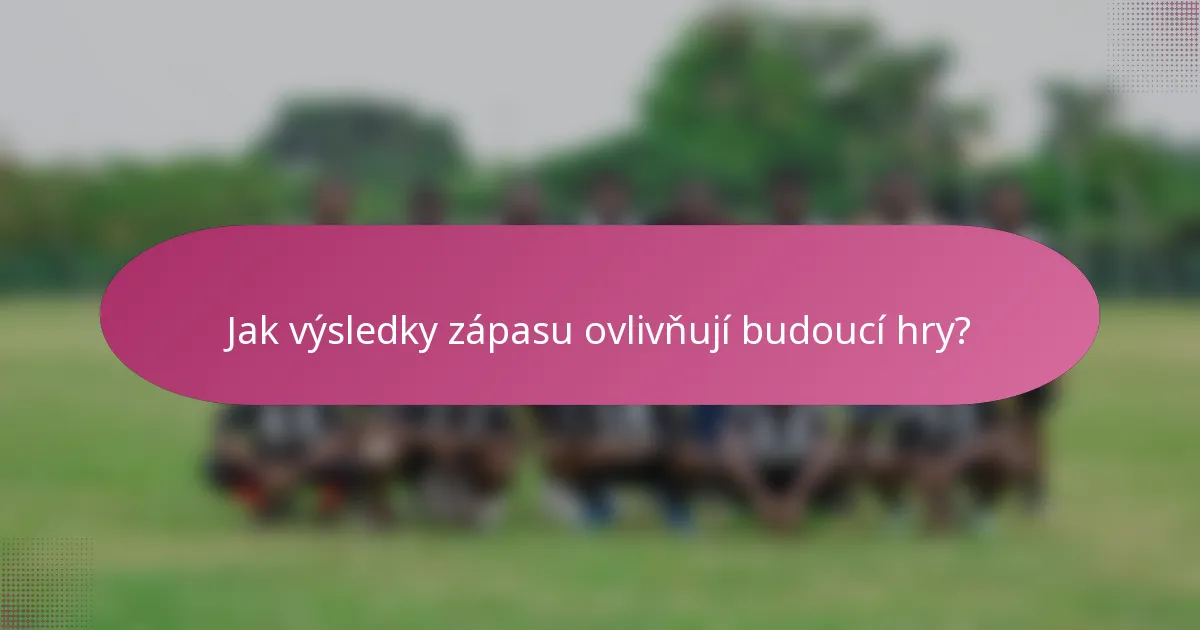 Jak výsledky zápasu ovlivňují budoucí hry?