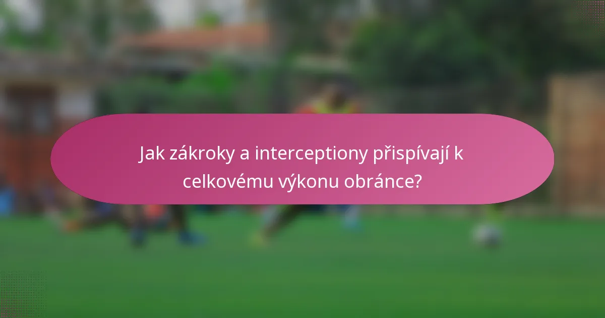 Jak zákroky a interceptiony přispívají k celkovému výkonu obránce?
