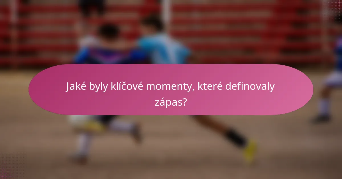 Jaké byly klíčové momenty, které definovaly zápas?