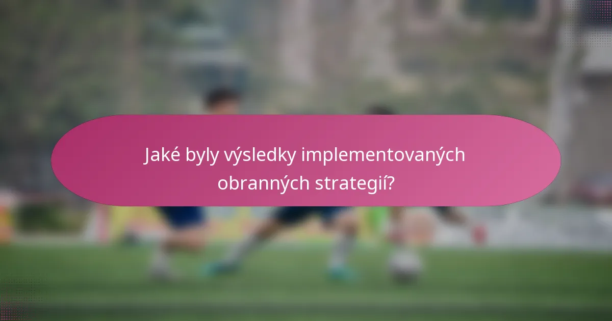 Jaké byly výsledky implementovaných obranných strategií?
