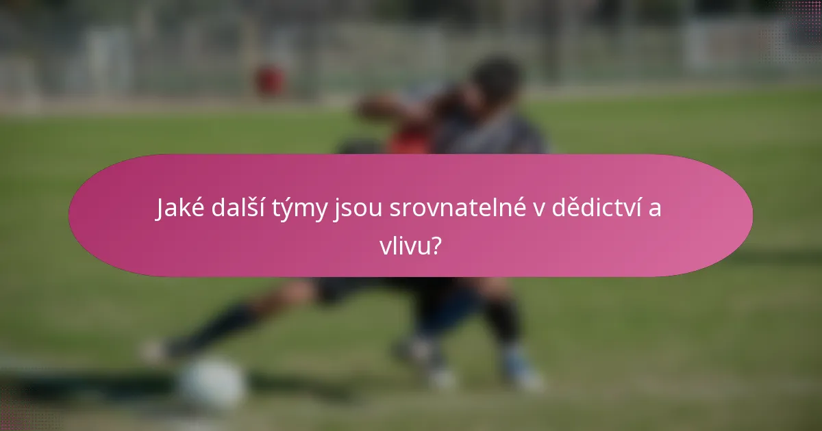 Jaké další týmy jsou srovnatelné v dědictví a vlivu?