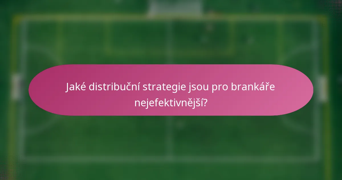Jaké distribuční strategie jsou pro brankáře nejefektivnější?