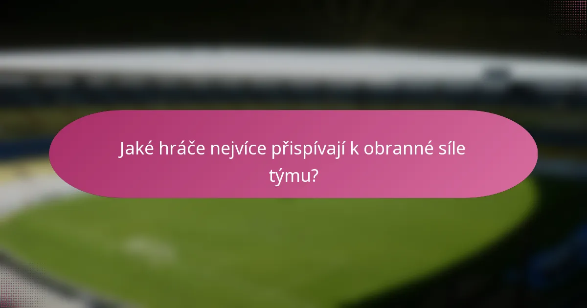 Jaké hráče nejvíce přispívají k obranné síle týmu?