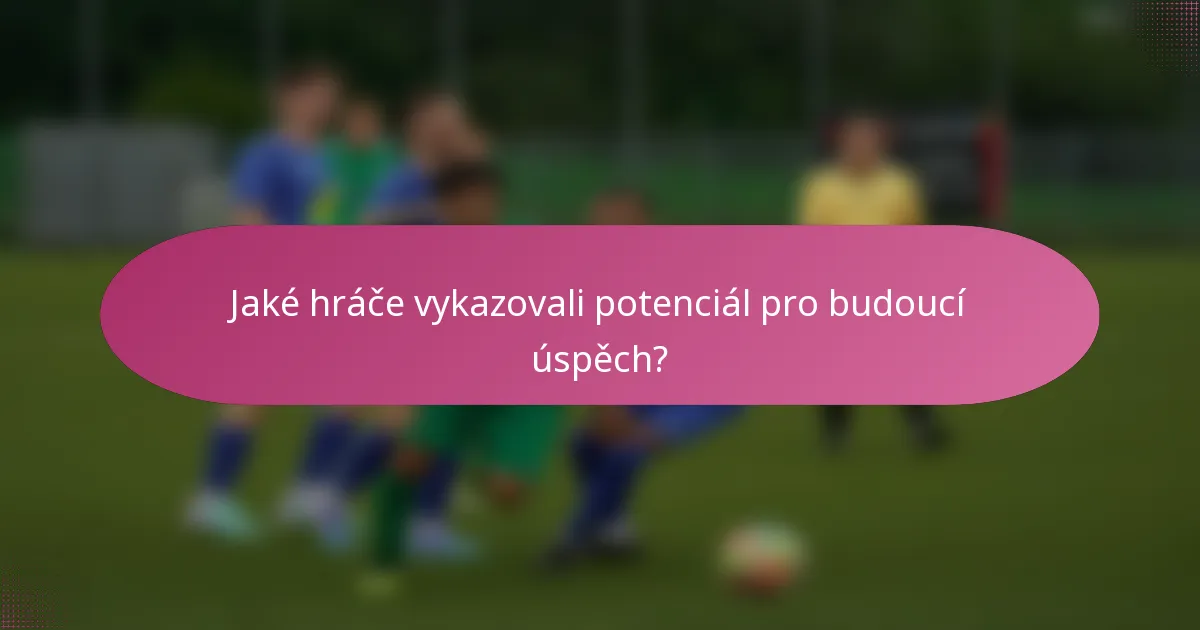 Jaké hráče vykazovali potenciál pro budoucí úspěch?