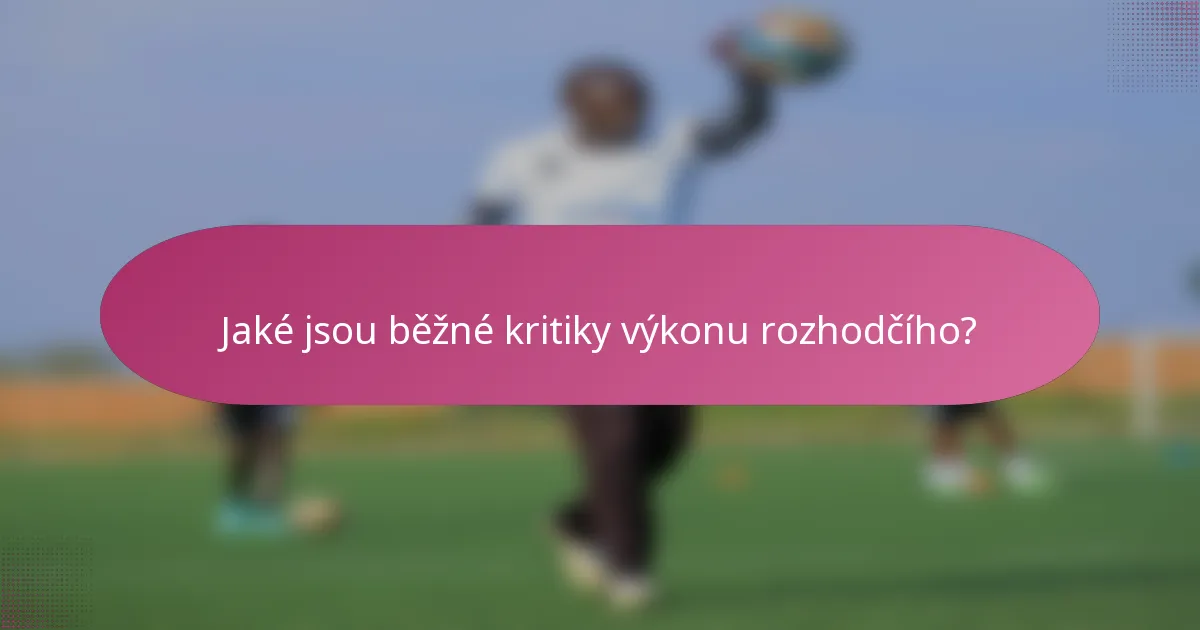 Jaké jsou běžné kritiky výkonu rozhodčího?