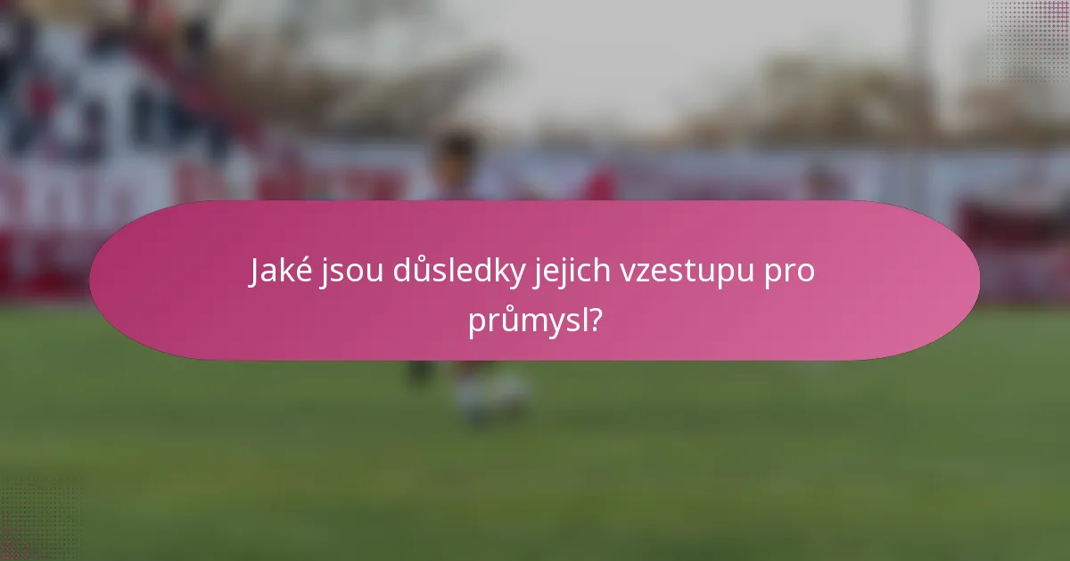 Jaké jsou důsledky jejich vzestupu pro průmysl?