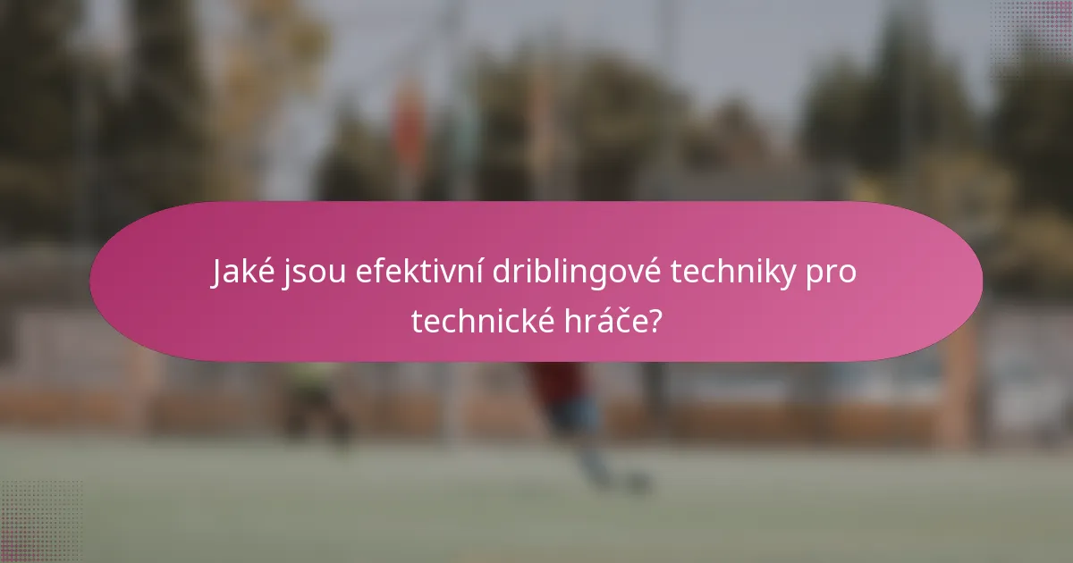 Jaké jsou efektivní driblingové techniky pro technické hráče?