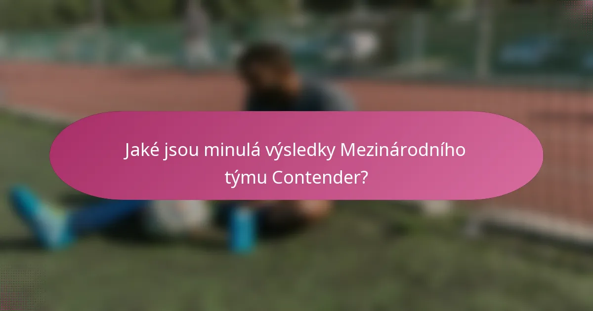 Jaké jsou minulá výsledky Mezinárodního týmu Contender?