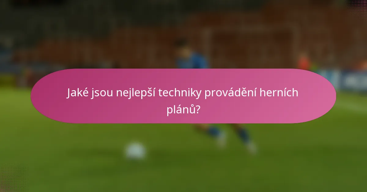 Jaké jsou nejlepší techniky provádění herních plánů?