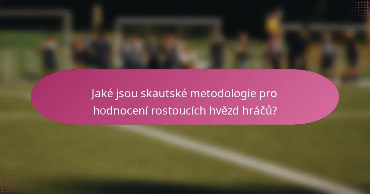 Jaké jsou skautské metodologie pro hodnocení rostoucích hvězd hráčů?