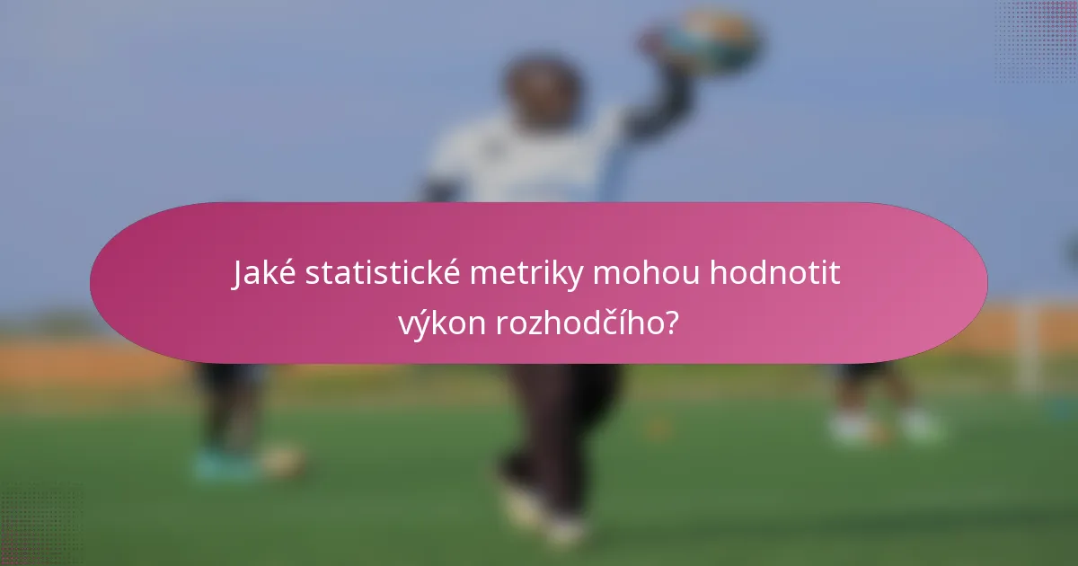 Jaké statistické metriky mohou hodnotit výkon rozhodčího?