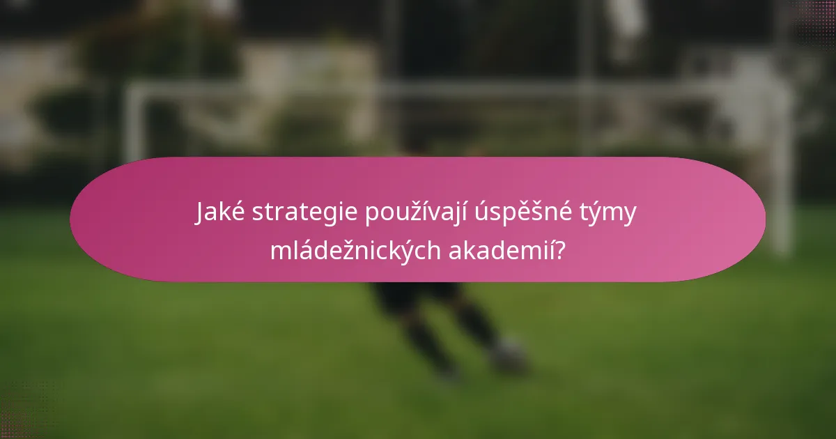 Jaké strategie používají úspěšné týmy mládežnických akademií?