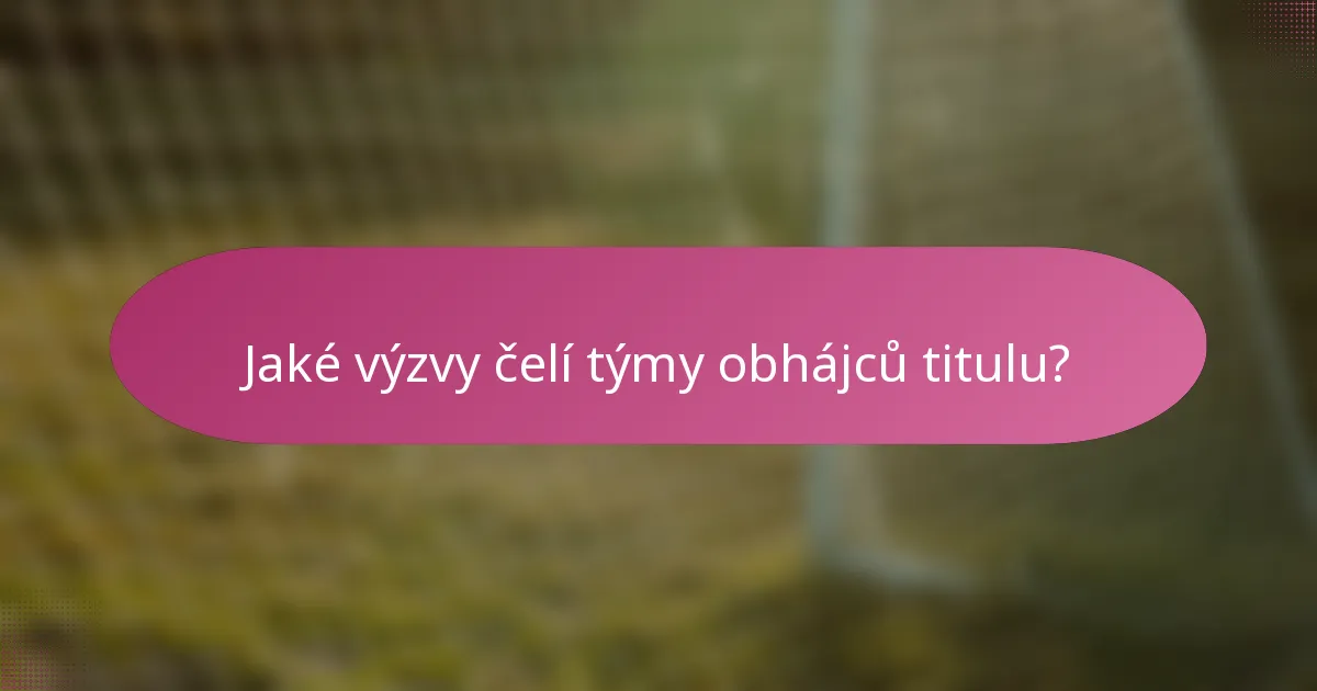 Jaké výzvy čelí týmy obhájců titulu?