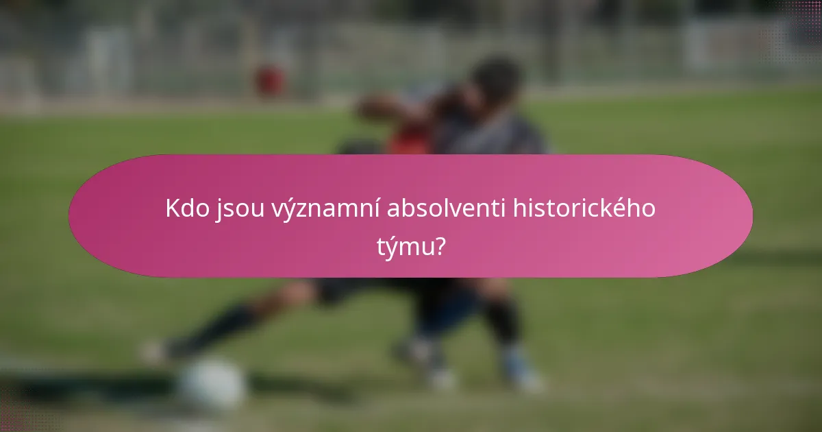 Kdo jsou významní absolventi historického týmu?