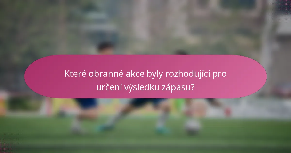 Které obranné akce byly rozhodující pro určení výsledku zápasu?