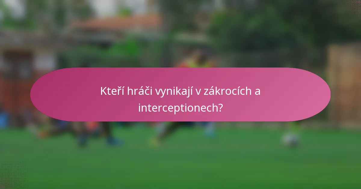 Kteří hráči vynikají v zákrocích a interceptionech?